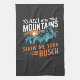 to Hell with Your Mountains Show me Your Busch Tea Towel