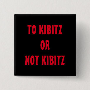 TO KIBITZ OR NOT KIBITZ PIN