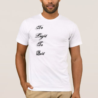 To Legit To Quit T-Shirt