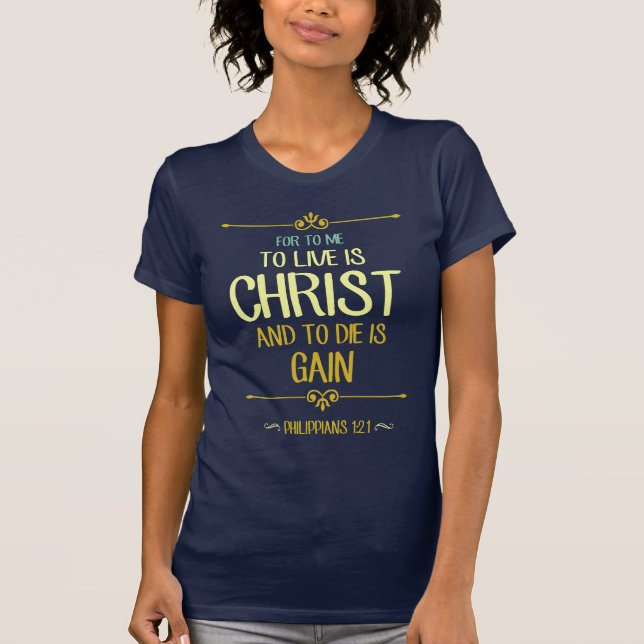 To Live Is Christ - Philippians 1:21 T-Shirt (Front)