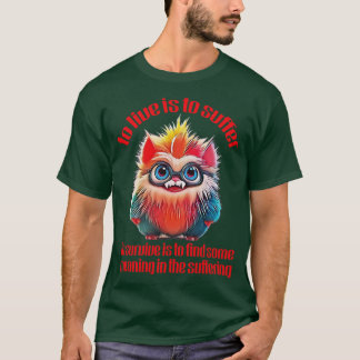 To Live Is To Suffer Cute Nihilist Quote 1 T-Shirt