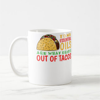 To Me Oils Are What Drips Out Of Tacos Coffee Mug
