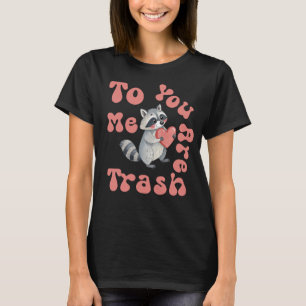 To Me You Are Trash, Funny Valentine's Day T-Shirt