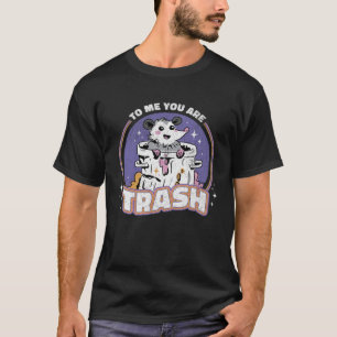 To me you are trash Trashy Opossum Cute Animal Rod T-Shirt