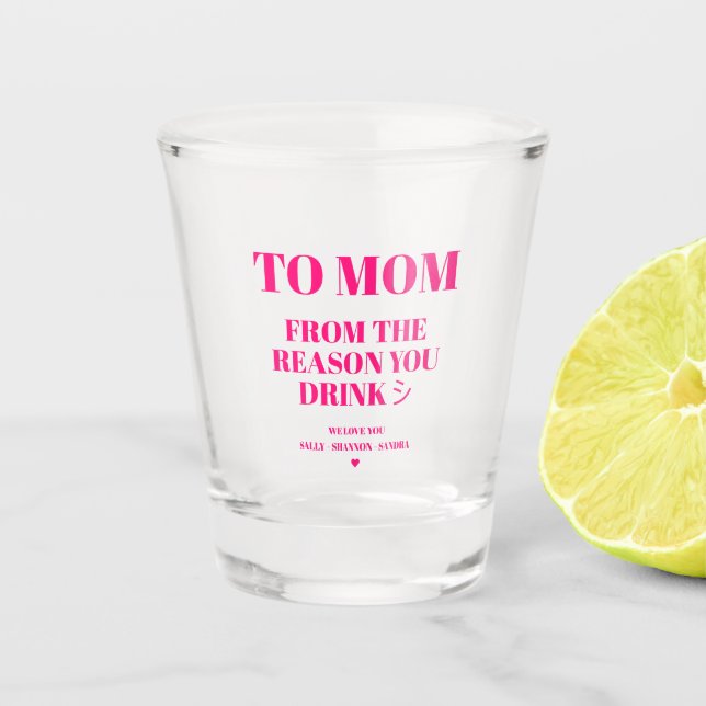 TO MOM FROM THE REASON YOU DRINK SHOT GLASS (Front)
