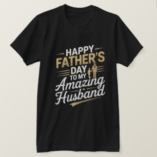 To My Amazing Husband – Heartfelt Father’s Day T-S T-Shirt