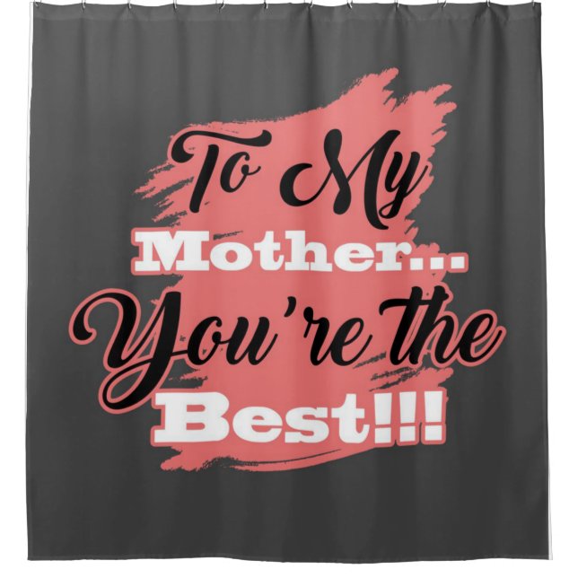 To My Mother You're The Best | Gifts For Mother Shower Curtain (Front)