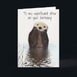 To my Significant Otter on Birthday Card<br><div class="desc">This design was created though digital art. It may be personalised in the area provide or customising by choosing the click to customise further option and changing the name, initials or words. You may also change the text colour and style or delete the text for an image only design. Contact...</div>