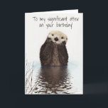 To my Significant Otter on Birthday Card<br><div class="desc">This design was created though digital art. It may be personalised in the area provide or customising by choosing the click to customise further option and changing the name, initials or words. You may also change the text colour and style or delete the text for an image only design. Contact...</div>