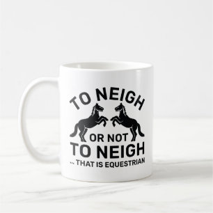 To Neigh Or Not To Neigh That Is Equestrian Coffee Mug