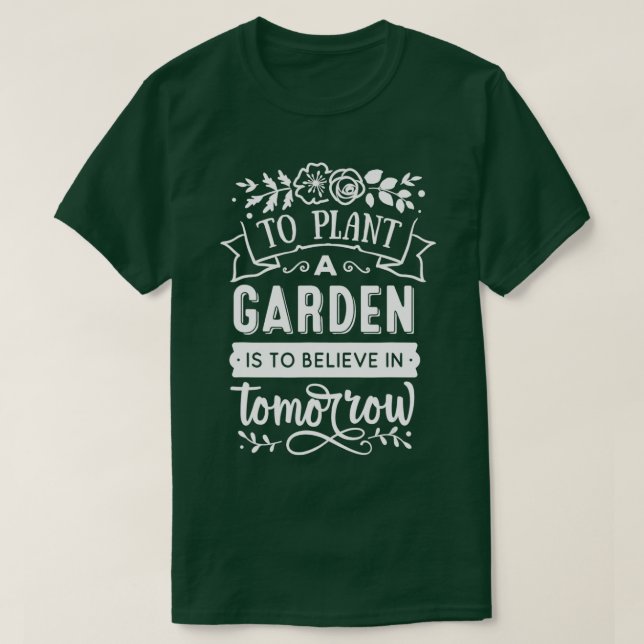 To Plant A Garden Is To Believe In Tomorrow Garden T-Shirt (Design Front)