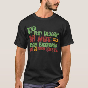 To Play Billiards T-Shirt