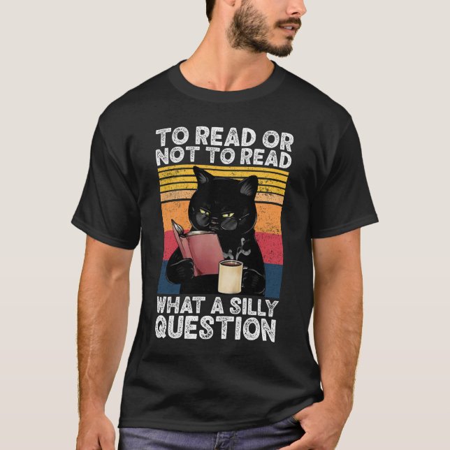 To Read Or Not To Read What A Silly Question Cat T-Shirt (Front)