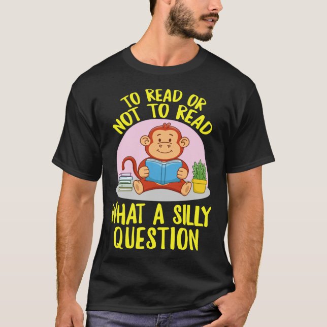 To Read Or Not What A Silly Question Cute Monkey B T-Shirt (Front)