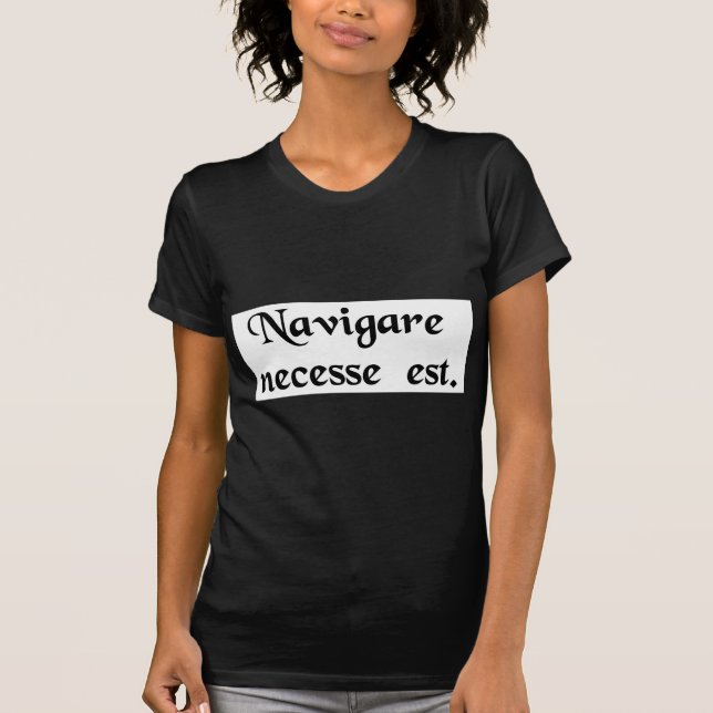To sail is necessary. T-Shirt (Front)