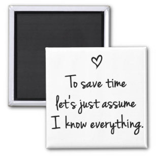 To Save Time Let's Just Assume Funny Quote Magnet