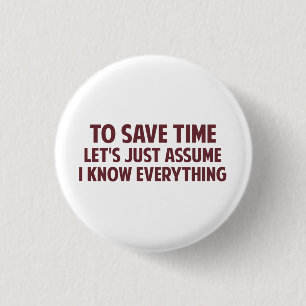 To Save Time Let's Just Assume I Know Everything 3 Cm Round Badge