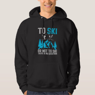 To Ski Or Not To Ski There Is No Question Hoodie