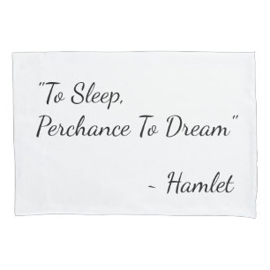 "To Sleep, Perchance To Dream" Hamlet quote Pillowcase