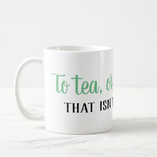 To Tea, or Not to Tea... Tea Lover's Mug
