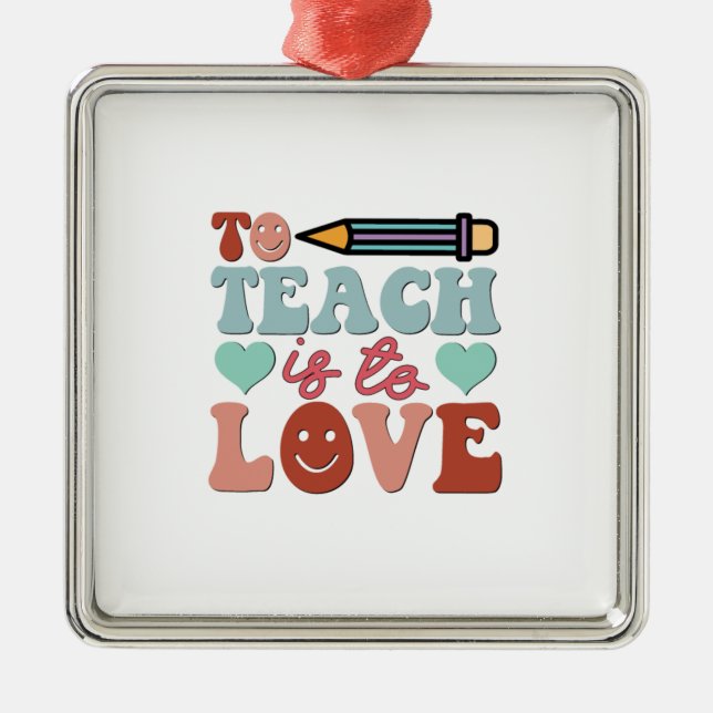 To Teach Is To Love Metal Ornament (Front)