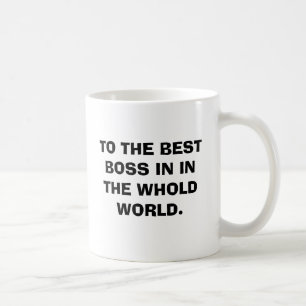 TO THE BEST BOSS IN THE WHOLD WORLD. COFFEE MUG