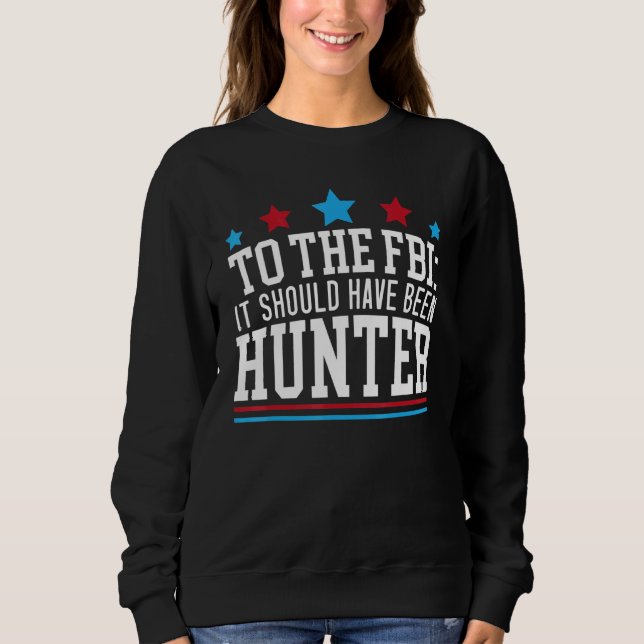 To The FBI It Should Have Been Hunter Law Enforcem Sweatshirt (Front)