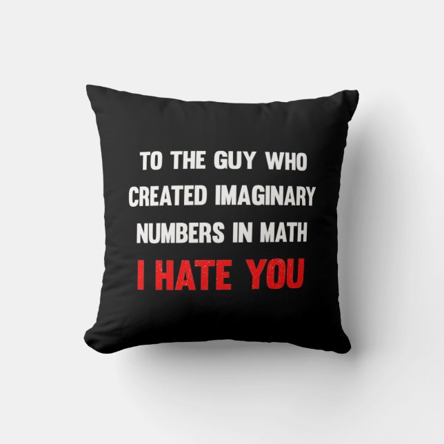 To the guy who created imaginary numbers I hate yo Cushion (Front)