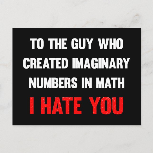 To the guy who created imaginary numbers I hate yo Postcard (Front)