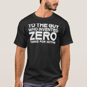 To The Guy Who Invented Zero Funny Math Joke Quote T-Shirt
