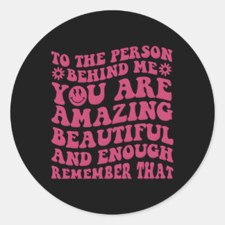 To The Person Behind Me You Are Amazing Beautiful Classic Round Sticker