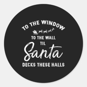 To The Window To The Wall Til Santa Decks These Ha Classic Round Sticker