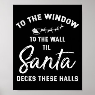 To The Window To The Wall Til Santa Decks These Ha Poster