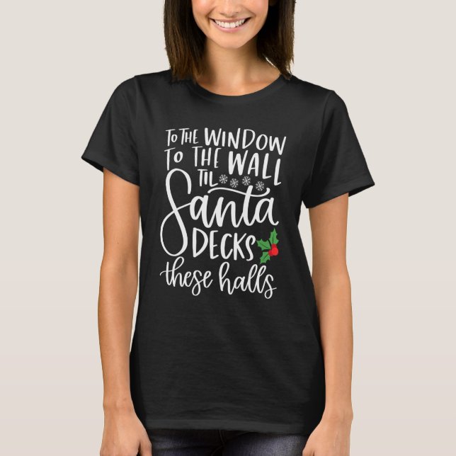 To The Window To The Wall Till Santa Decks These H T-Shirt (Front)