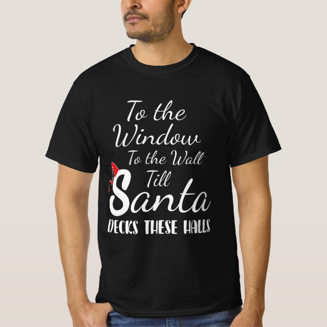 To the Window To the Wall Till Santa Decks These H T-Shirt (Front)