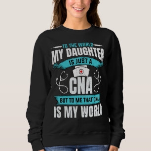 To the World My Daughter CNA - Funny CNA Nurse's P Sweatshirt