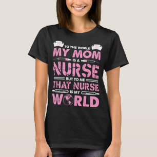 To The World My Mom Is A Nurse Tshirt