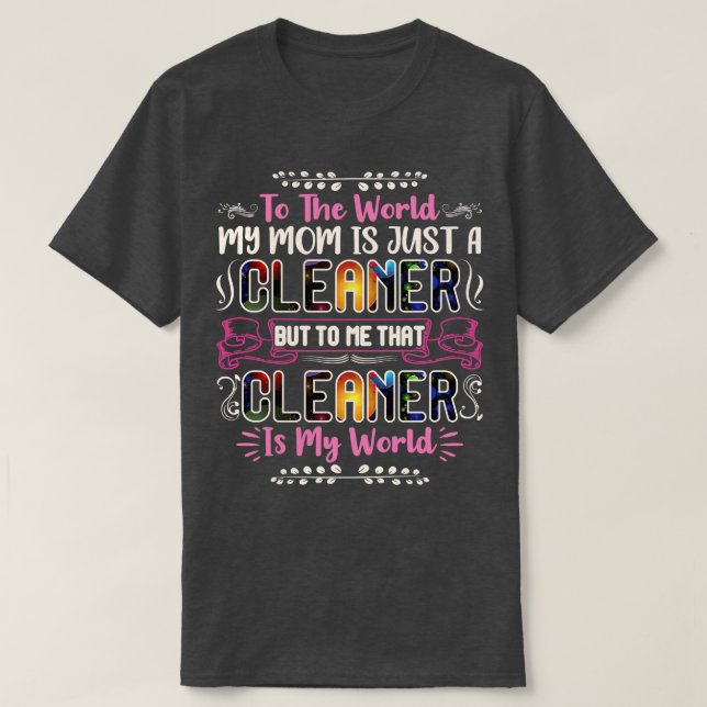 To The World My Mum is Just A Cleaner Funny T-Shirt (Design Front)