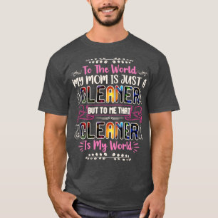 To The World My Mum is Just A Cleaner Funny T-Shirt