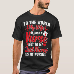 To the World My Wife Is a Nurse But to Me Is She M T-Shirt