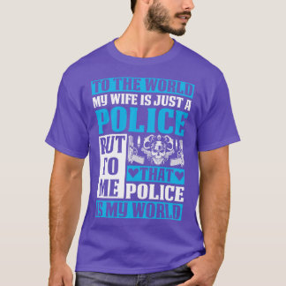 To The World My Wife Is Just A Police Proud Police T-Shirt