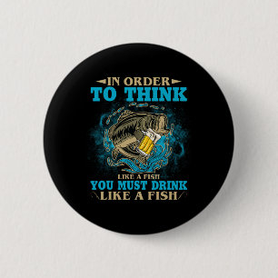 To Think Like A Fish You Must Drink Like A Fish Fu 6 Cm Round Badge