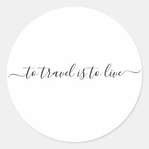 To Travel Is To Live - Simple Travel Quote Classic Round Sticker