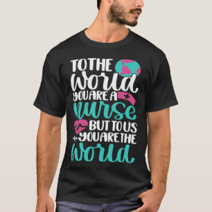To Us You Are The World Inspirational Nurse Nursi T-Shirt