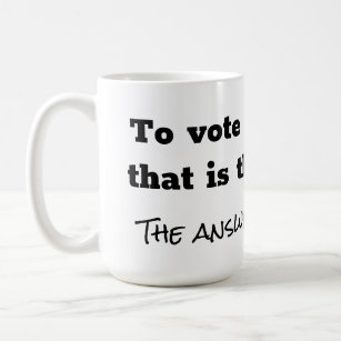 To vote or not question and answer white  coffee mug