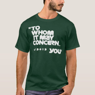 To Whom It May Concern Funny T-Shirt