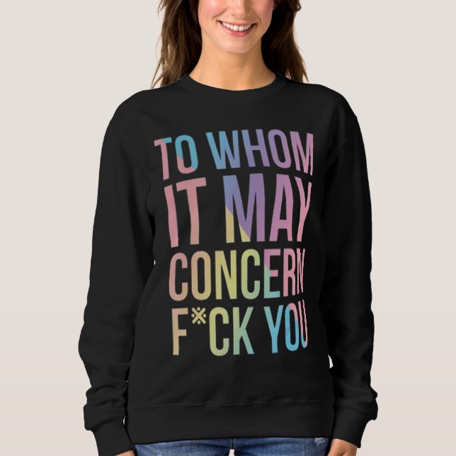 To Whom It May Concern Sweatshirt (Front)