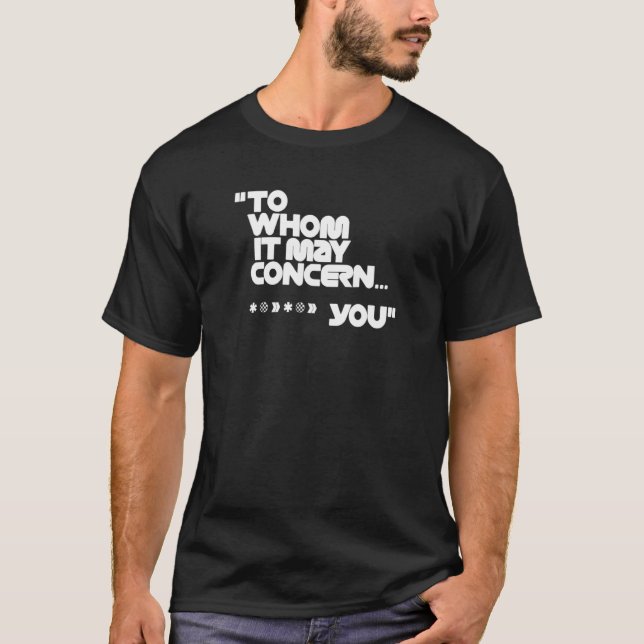 To Whom It May Concern T-Shirt (Front)