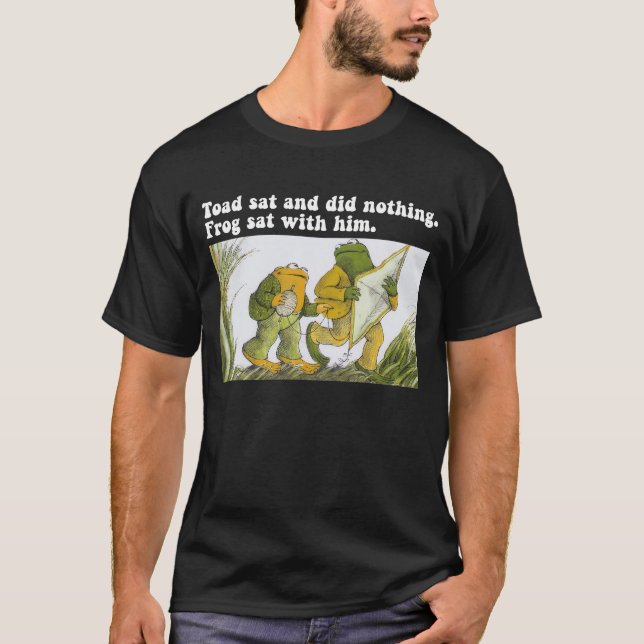 Toad Sat And Did Nothing Frog Sat With Him T-Shirt (Front)