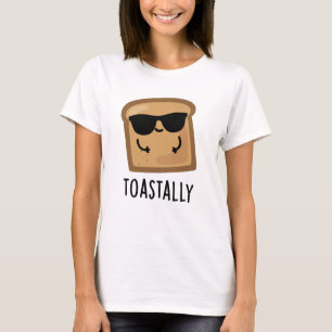 Toastally Funny Toast Bread Pun  T-Shirt